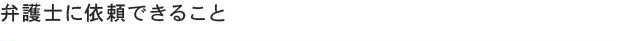 弁護士に依頼できること