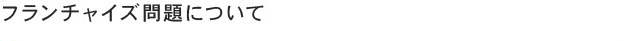 フランチャイズ問題について