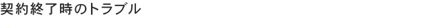 契約終了時のトラブル