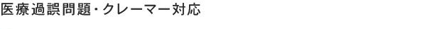 医療過誤問題・クレーマー対応