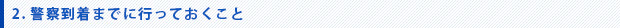 警察到着までに行っておくこと