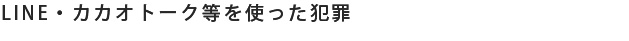 LINE・カカオトーク等を使った犯罪