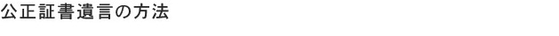 公正証書遺言の方法